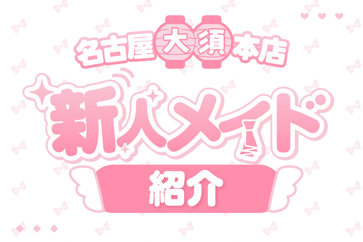 【名古屋大須本店】新人メイドたちをご紹介します♡vol.4